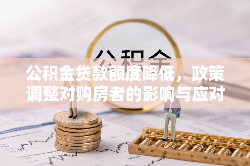 高州公积金贷款额度降低，政策调整对购房者的影响与应对策略