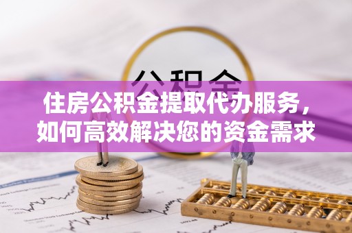 高州住房公积金提取代办服务，如何高效解决您的资金需求