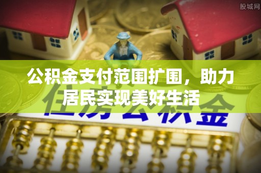 高州公积金支付范围扩围，助力居民实现美好生活