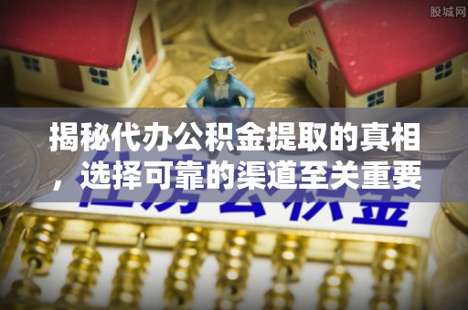 高州揭秘代办公积金提取的真相，选择可靠的渠道至关重要