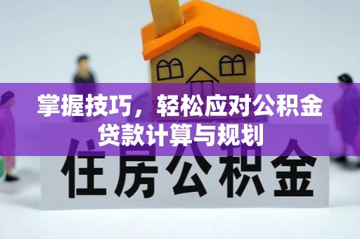 高州掌握技巧，轻松应对公积金贷款计算与规划