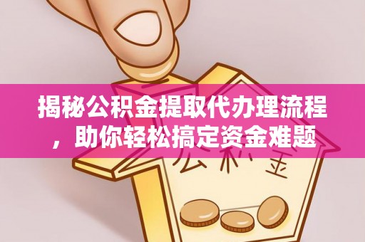 高州揭秘公积金提取代办理流程，助你轻松搞定资金难题