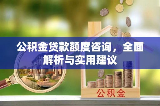 高州公积金贷款额度咨询，全面解析与实用建议