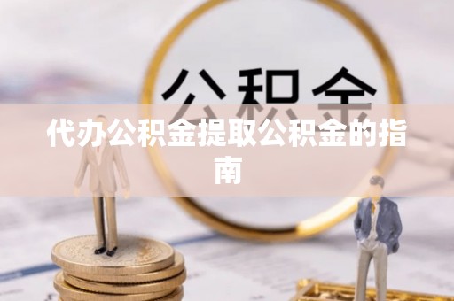 高州代办公积金提取公积金的指南