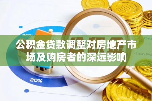 高州公积金贷款调整对房地产市场及购房者的深远影响